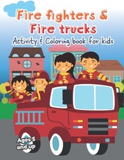 Fire fighters and Fire Trucks Activity and Coloring Book for kids Ages 5 and up
