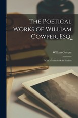 The Poetical Works of William Cowper, Esq.