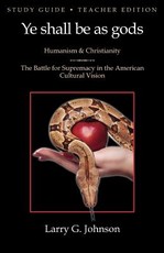 Study Guide - Teacher Edition - Ye Shall Be as Gods - Humanism and Christianity - The Battle for Supremacy in the American Cultural Vision