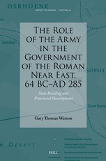 The Role of the Army in the Government of the Roman Near East, 64 BC-AD 285