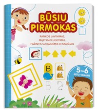 BŪSIU PIRMOKAS. Rankos lavinimas, mąstymo ugdymas, pažintis su raidėmis ir skaičiais 5–6 metų vaikams