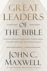 Great Leaders of the Bible : Lessons from Scripture's Visionaries, Change Makers, and Trailblazers