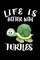Life Is Better With Turtles