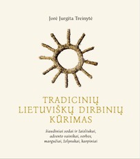 Tradicinių lietuvių dirbinių kūrimas: šiaudiniai sodai ir žaisliukai, advento vainikai, verbos, margučiai, žolynukai, karpiniai