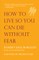 How to Live So You Can Die Without Fear
