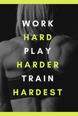 work hard play harder train hardest