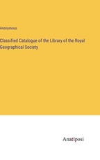 Classified Catalogue of the Library of the Royal Geographical Society