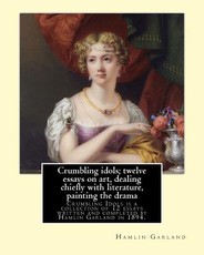 Crumbling idols; twelve essays on art, dealing chiefly with literature, painting the drama