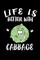Life Is Better With Cabbage