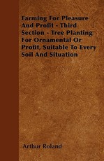 Farming For Pleasure And Profit - Third Section - Tree Planting For Ornamental Or Profit, Suitable To Every Soil And Situation