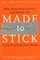 MADE TO STICK: Why Some Ideas Take Hold and Others Come Unstuck