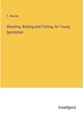 Shooting, Boating and Fishing, for Young Sportsmen
