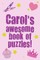 Carol's Awesome Book Of Puzzles!