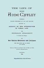 The Life of Miss Anne Catley, Celebrated Singing Performer of the Last Century. [Facsimile of 1888 Edition].