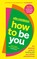 How to be You