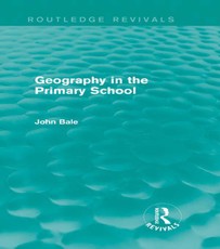 Bale, J: Geography in the Primary School (Routledge Revivals