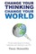 Change Your Thinking - Change Your World