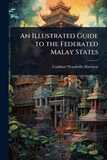 An Illustrated Guide to the Federated Malay States