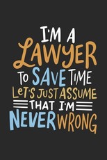 I'm A Lawyer To Save Time Let's Just Assume That I'm Never Wrong