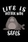 Life Is Better With Seals