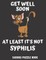 Get Well Soon At Least It's Not Syphilis