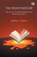 The Iron Puddler My Life In The Rolling Mills And What Came Of It
