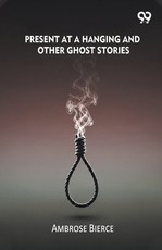 Present At A Hanging And Other Ghost Stories