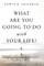 What Are You Going to Do with Your Life?