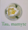 Tau, mamyte