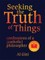 Seeking the Truth of Things