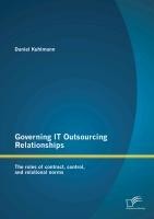 Governing IT Outsourcing Relationships: The roles of contract, control, and relational norms