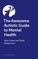 The Awesome Autistic Guide to Mental Health