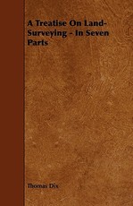 A Treatise on Land-Surveying - In Seven Parts