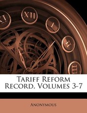 Tariff Reform Record, Volumes 3-7