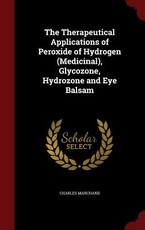 The Therapeutical Applications of Peroxide of Hydrogen (Medicinal), Glycozone, Hydrozone and Eye Balsam