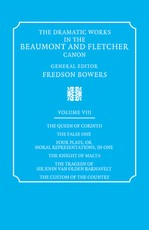The Dramatic Works in the Beaumont and Fletcher Canon: Volume 8, the Queen of Corinth, the False One, Four Plays, or Moral Representations, in One, the Knight of Malta, the Tragedy of Sir John Van Olden Barnavelt, the Custom of the Country
