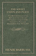 The Soviet Union and Peace - The Most Important of the Documents Issued by the Government of the U.S.S.R. Concerning Peace and Disarmament from 1917 T