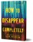How to Disappear Completely