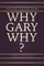 "Why, Gary, Why?"