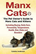 Manx Cats, The Pet Owner's Guide to Manx Cats and Kittens, Including Buying, Daily Care, Personality, Temperament, Health, Diet, Clubs and Breeders