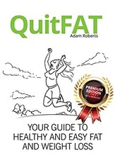 Quit Fat. Your Guide to Healthy And Easy Fat And Weight Loss