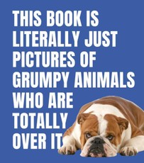 This Book is Literally Just Pictures of Grumpy Animals Who Are Totally Over It