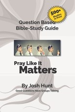 Good Questions Have Small Groups Talking -- Pray Like It Matters
