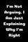 I'm Not Arguing. I Am Just Explaining Why I'm Right