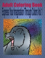 Adult Coloring Book Express Your Imagination Through Colors Vol. 1