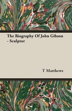 The Biography of John Gibson - Sculptor