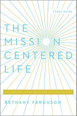 The Mission-Centered Life - Following Jesus into the Broken Places, Study Guide