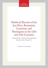 Medieval Theories of the Just Price. Romanists, Canonists, and Theologians in the 12th and 13th Centuries