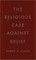 The Religious Case Against Belief