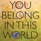 You Belong in This World